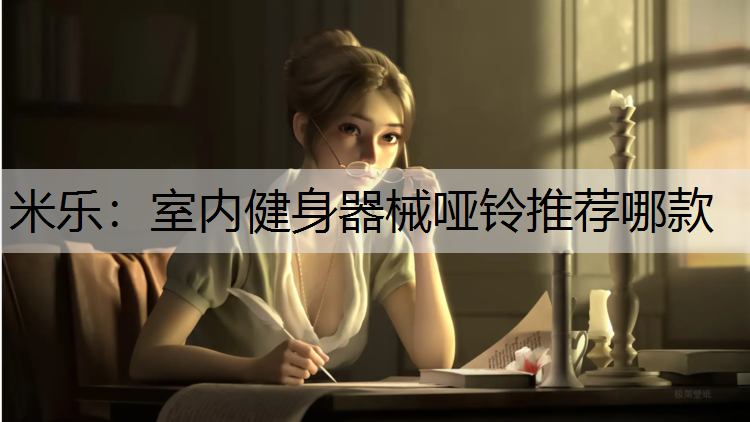 <strong>米樂：室內(nèi)健身器械啞鈴?fù)扑]哪款</strong>