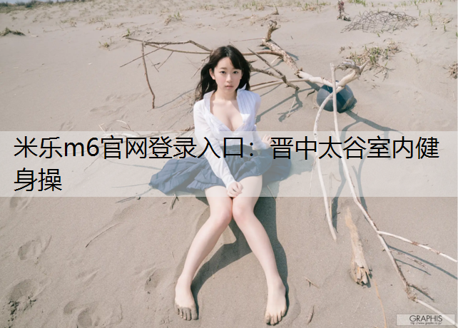 米樂m6官網(wǎng)登錄入口：晉中太谷室內(nèi)健身操