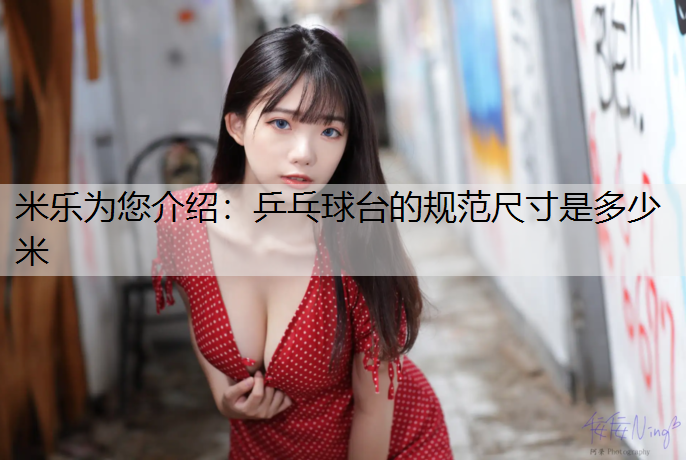 米樂(lè)為您介紹：乒乓球臺(tái)的規(guī)范尺寸是多少米