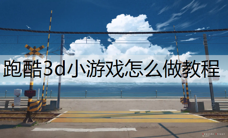 跑酷3d小游戲怎么做教程