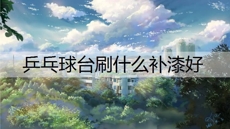 乒乓球臺刷什么補漆好
