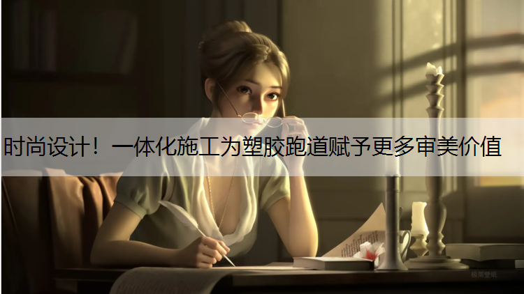時(shí)尚設(shè)計(jì)！一體化施工為塑膠跑道賦予更多審美價(jià)值